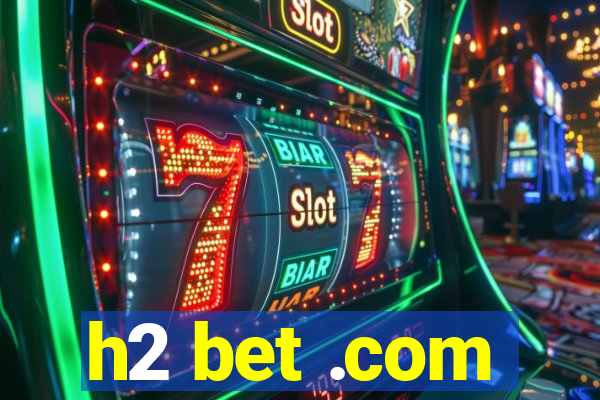 h2 bet .com